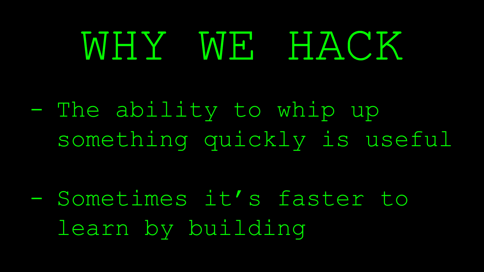 Why we hack: The ability to whip up something quickly is useful; Sometimes it's faster to learn by building