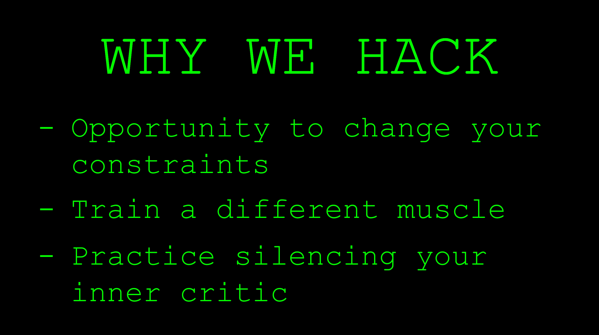 Why we hack: Opportunity to change your constraints; Train a different muscle; Practice silencing your inner critic